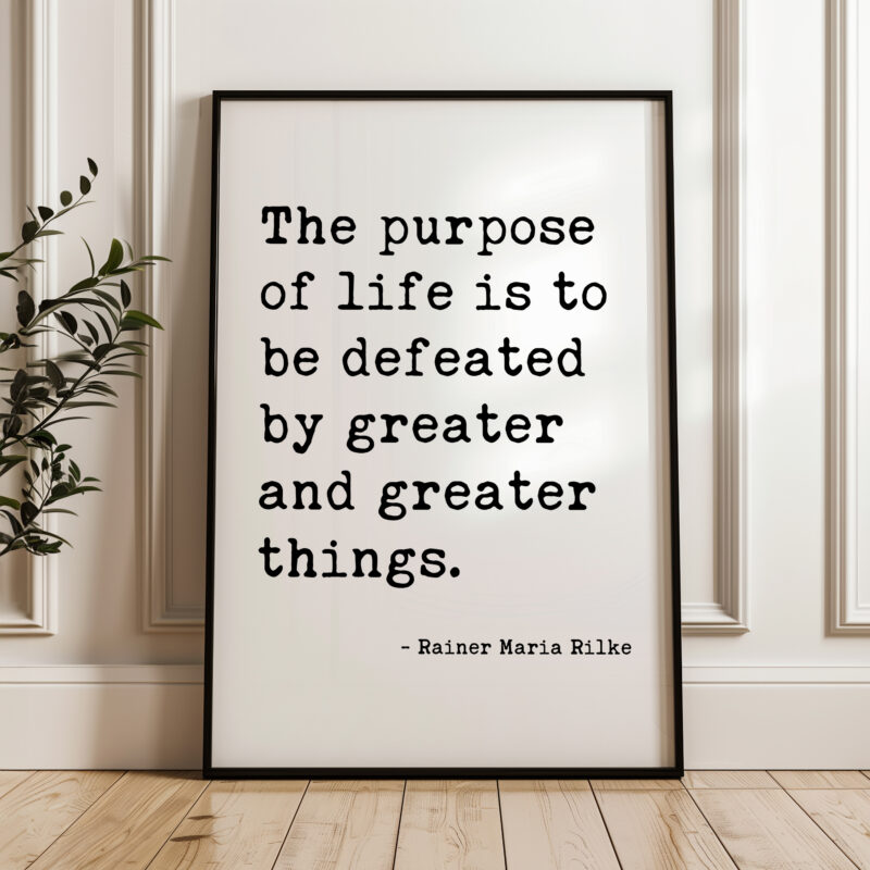 The purpose of life is to be defeated by greater and greater things. — Rainer Maria Rilke Typography Art Print - Literary Minimalist Décor - Image 5