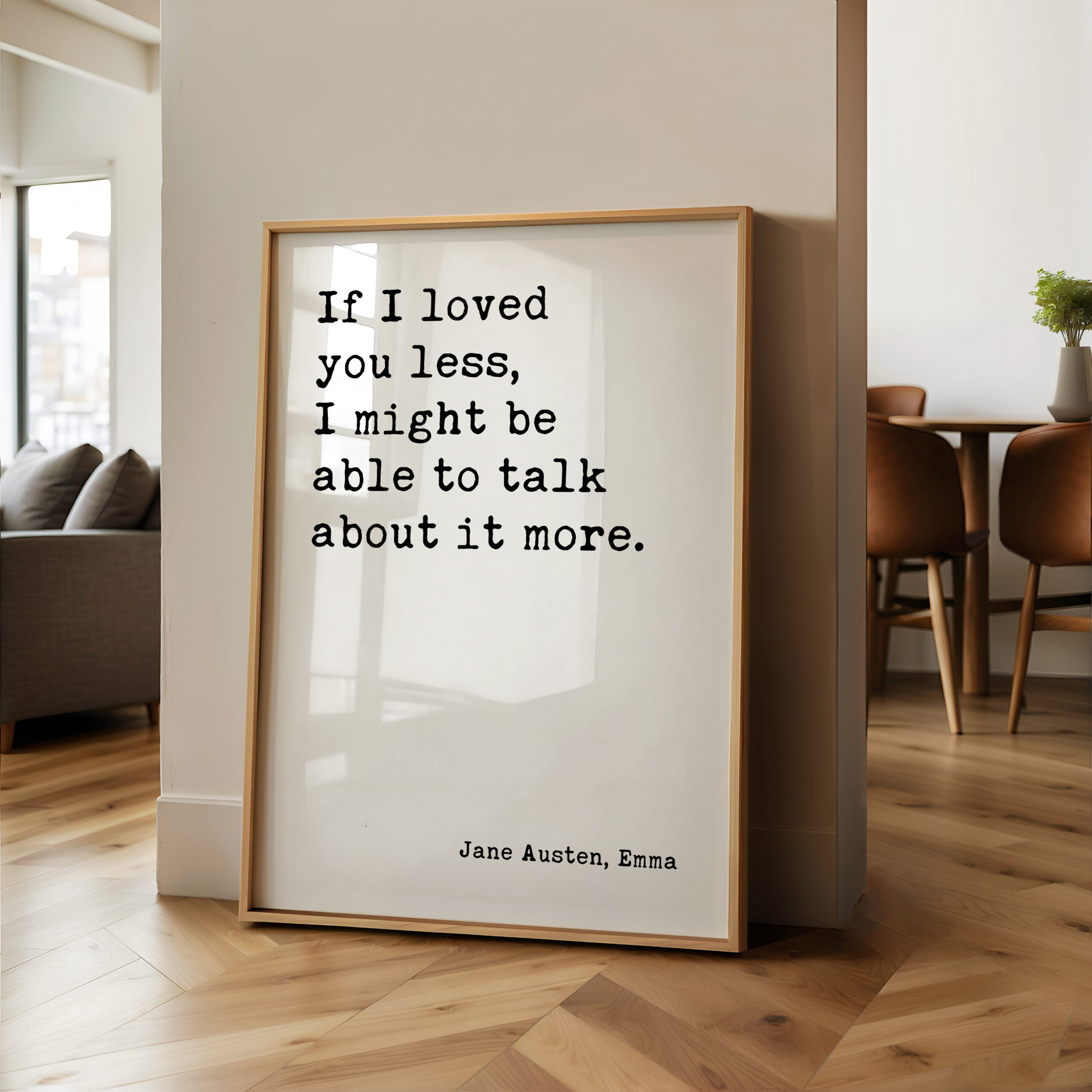 If I loved you less, I might be able to talk about it more. Jane Austen, Emma • Typography Art Print