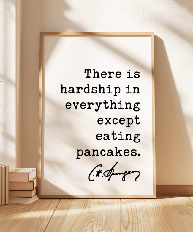 There is hardship in everything except eating pancakes. Charles Spurgeon Quote Typography Art Print