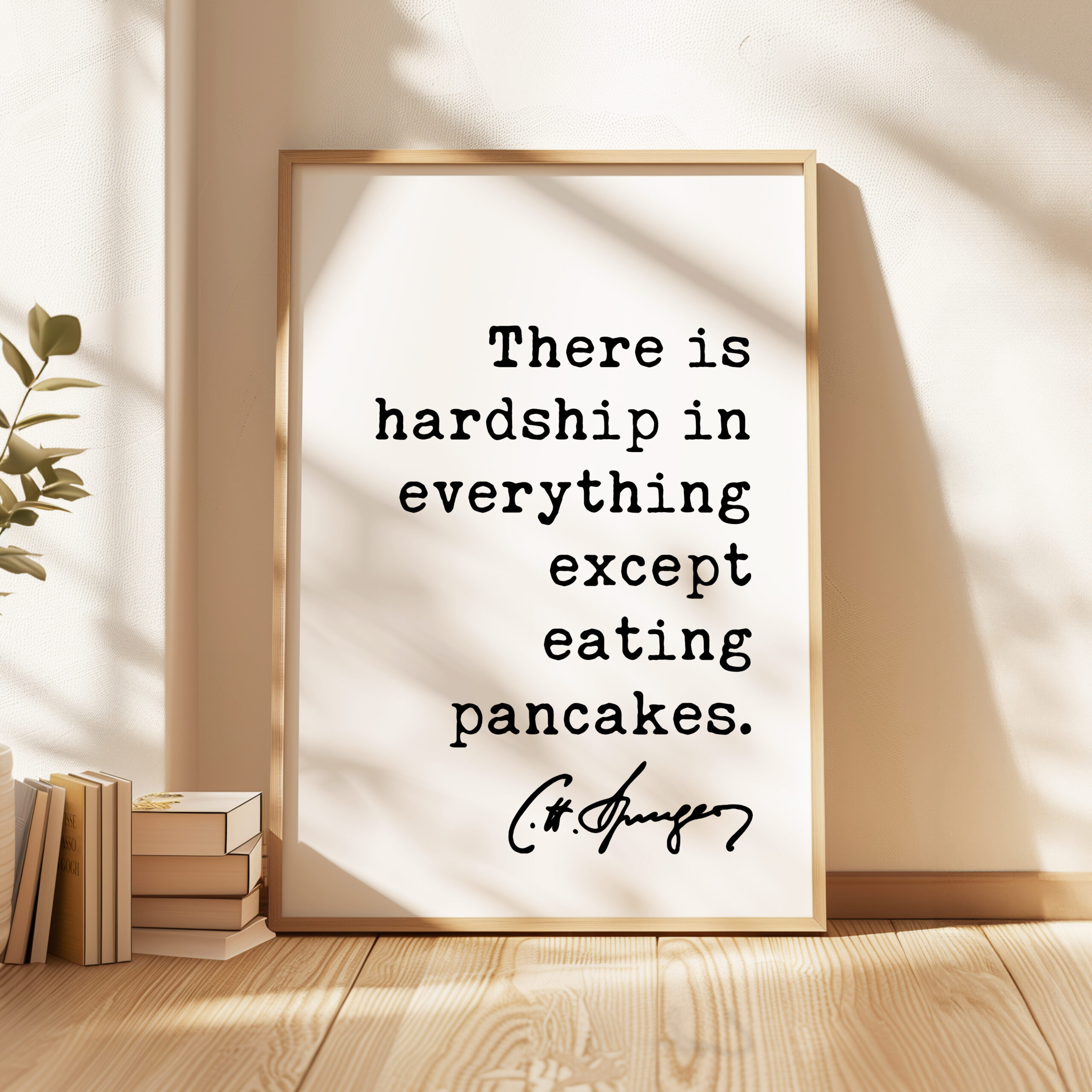 There is hardship in everything except eating pancakes. Charles Spurgeon Quote Typography Art Print