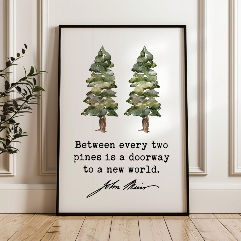 Between every two pines is a doorway to a new world. • John Muir Quote • Typography Art Print - Image 4