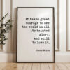 It takes great courage to see the world in all its tainted glory, and still to love it. • Oscar Wilde Quote • Typography Art Print It takes great courage to see the world in all its tainted glory, and still to love it. • Oscar Wilde Quote • Typography Art Print