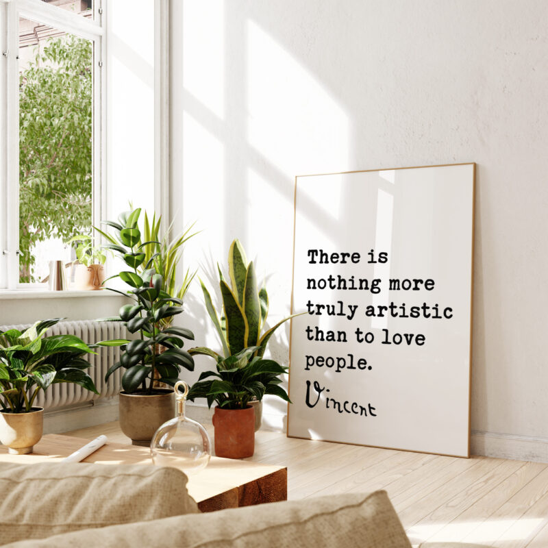 Vincent Van Gogh Quote - There Is Nothing More Truly Artistic Than To Love People Typography Art Print - Image 5