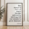 The world is full of magic things, patiently waiting for our senses to grow sharper. W.B. Yeats Quote Typography Art Print The world is full of magic things, patiently waiting for our senses to grow sharper. W.B. Yeats Quote Typography Art Print