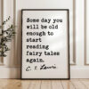 Some day you will be old enough to start reading fairy tales again. C.S. Lewis Quote Typography Art Print Some day you will be old enough to start reading fairy tales again. C.S. Lewis Quote Typography Art Print