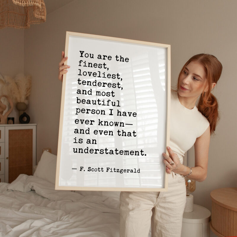 You are the finest, loveliest, tenderest, and most beautiful... - F. Scott Fitzgerald Quote Typography Art Print - Image 3
