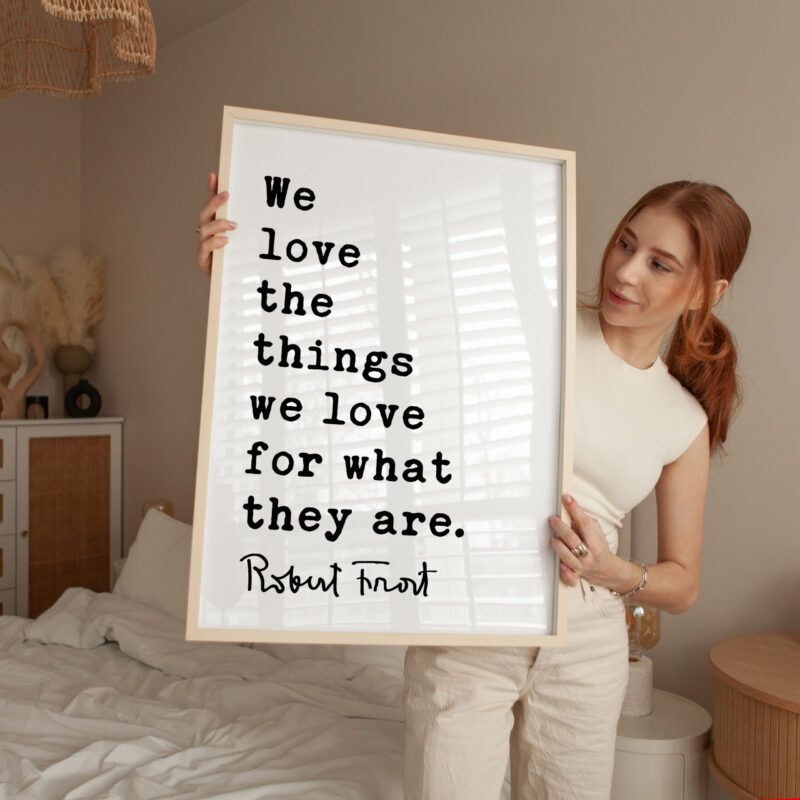 We love the things we love for what they are. - Robert Frost Quote Typography Art Print - Image 3