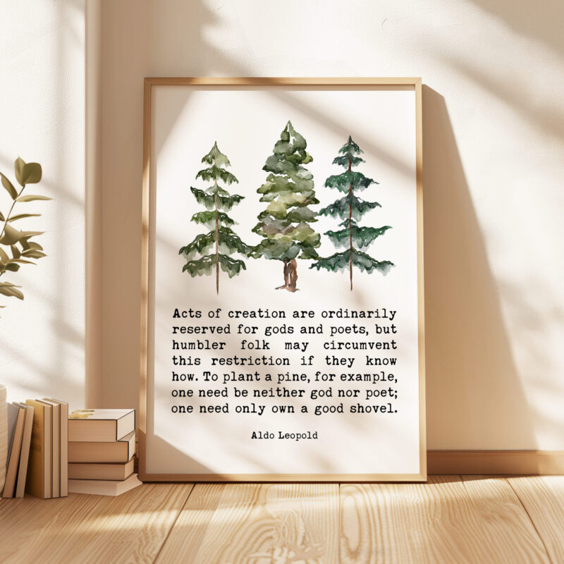 Aldo Leopold Quote - Acts of creation are ordinarily reserved for gods and poets ... own a good shovel Typography Watercolor Art Print - Image 4