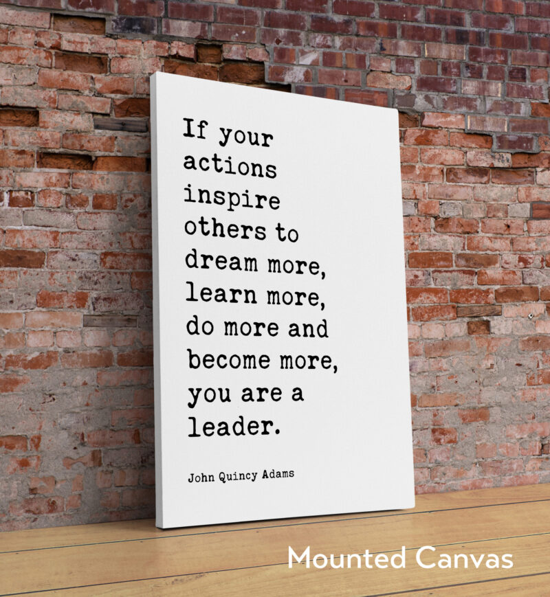 John Quincy Adams Quote - If your actions inspire others to dream more, learn more do more and become more you are a leader. Typography Art Print - Image 2