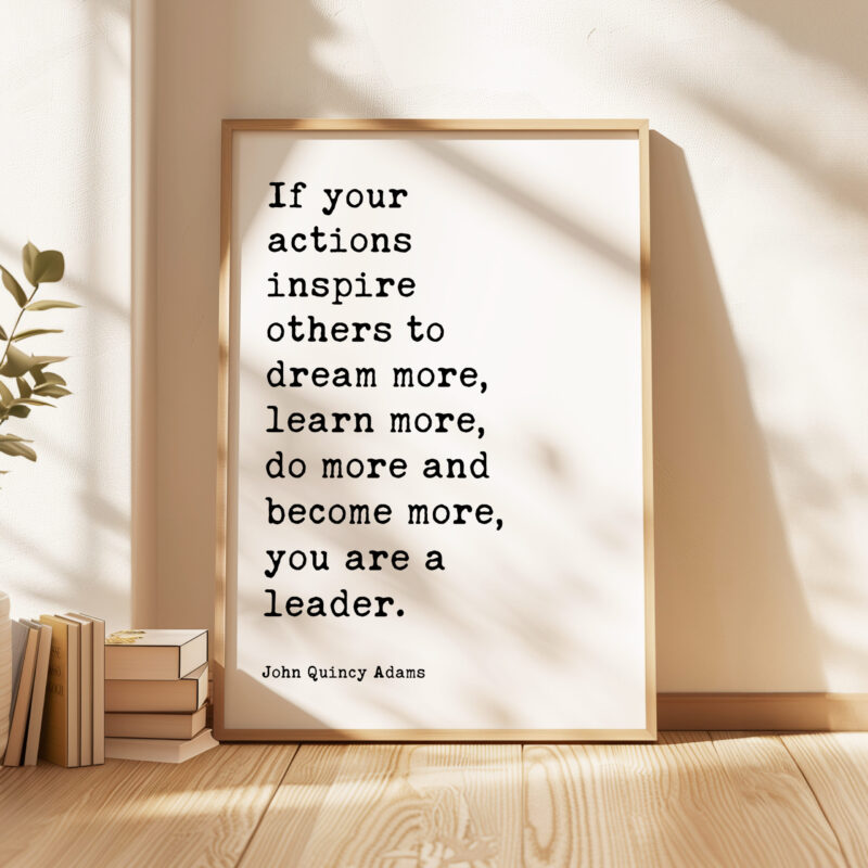 John Quincy Adams Quote - If your actions inspire others to dream more, learn more do more and become more you are a leader. Typography Art Print - Image 5