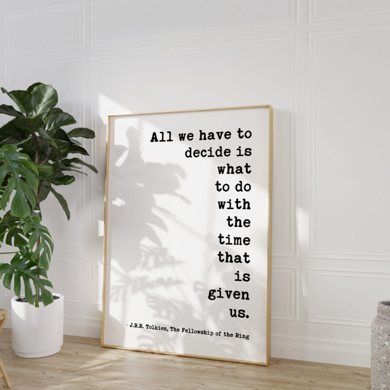 All we have to decide is what to do with the time that is given us. – J.R.R. Tolkien Quote Typography Art Print - Fellowship of the Ring - Image 4