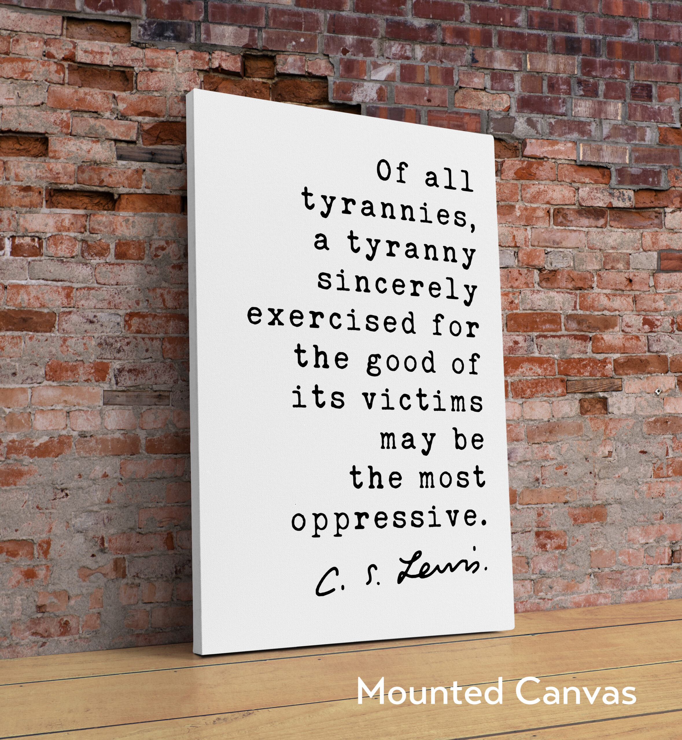 C.S. Lewis Quote, Of all tyrannies, a tyranny sincerely exercised for the good of its victims may be the most oppressive Art Print - Image 2