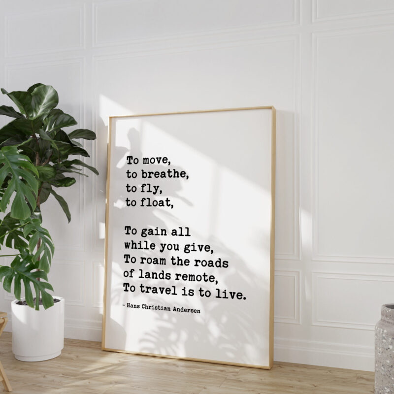 To move, to breathe, to fly, to float, ... To roam the roads of lands remote, To travel is to live. - Hans Christian Andersen - Travel Quote - Image 5