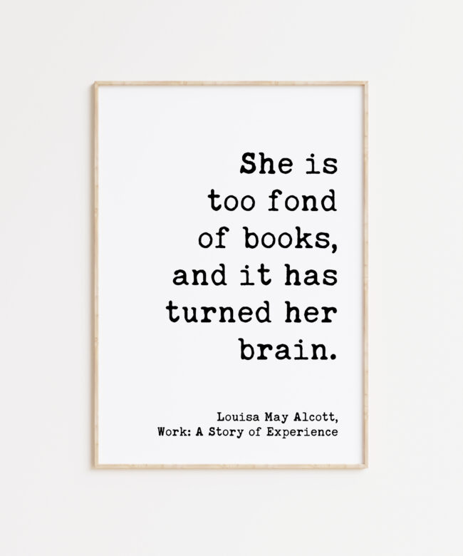 She is too fond of books, and it has turned her brain. Louisa May Alcott - Typography Art Print