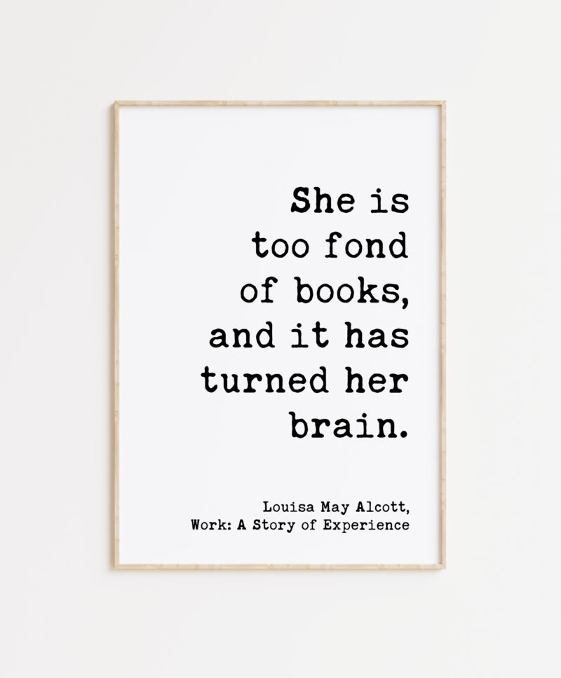 She is too fond of books, and it has turned her brain. Louisa May Alcott - Typography Art Print