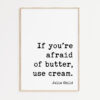If you're afraid of butter, use cream. - Julia Child Quote Typography Art Print If you're afraid of butter, use cream. - Julia Child Quote Typography Art Print