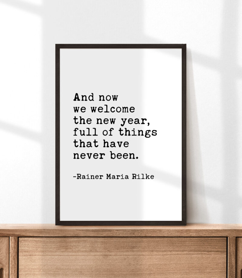 And now we welcome the new year. Full of things that have never been.  -Rainer Maria Rilke Typography Art Print - Image 5