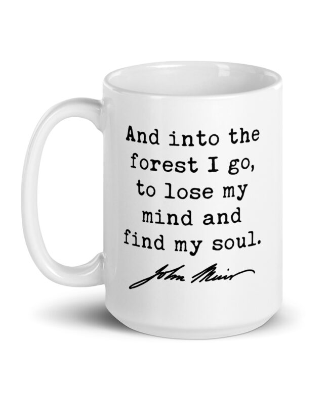 And into the forest I go, to lose my mind and find my soul. John Muir Quote Coffee Tea Mug