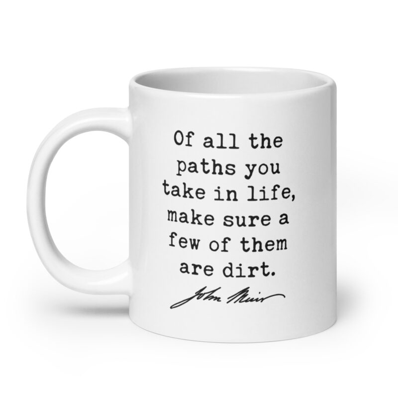 Of all the paths you take in life, make sure a few of them are dirt. John Muir Quote - Coffee Tea Mug - Image 8