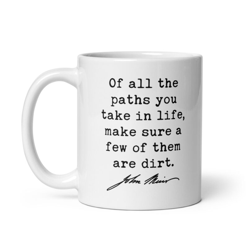 Of all the paths you take in life, make sure a few of them are dirt. John Muir Quote - Coffee Tea Mug - Image 3