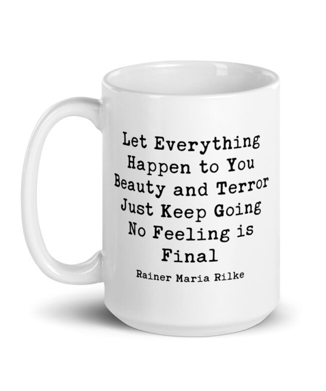 Let everything happen to you Beauty and terror Just keep going No feeling is final - Rainer Maria Rilke Quote Coffee Tea Mug - Inspiration