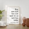 You are not too old and it is not too late. - Rainer Maria Rilke Quote Typography Art Print