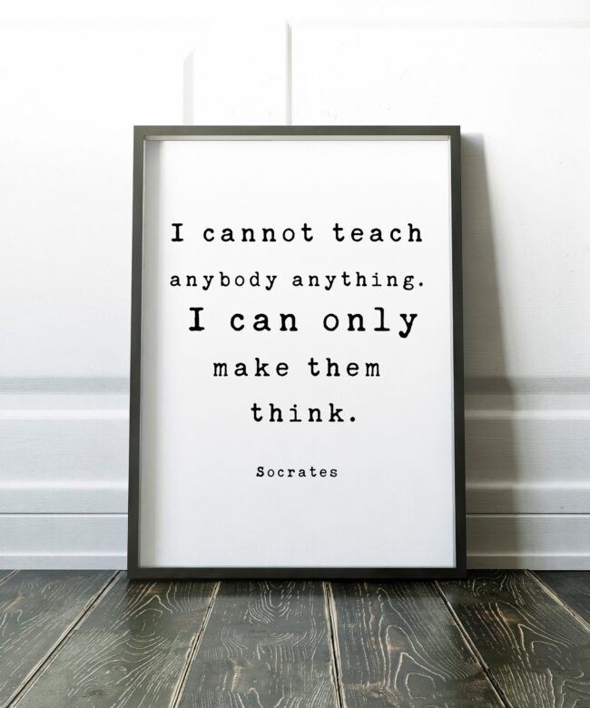 I cannot teach anybody anything. I can only make them think. – Socrates Quote Art Print, Gift for Teacher, Tutor, Coach, Educator, Principle