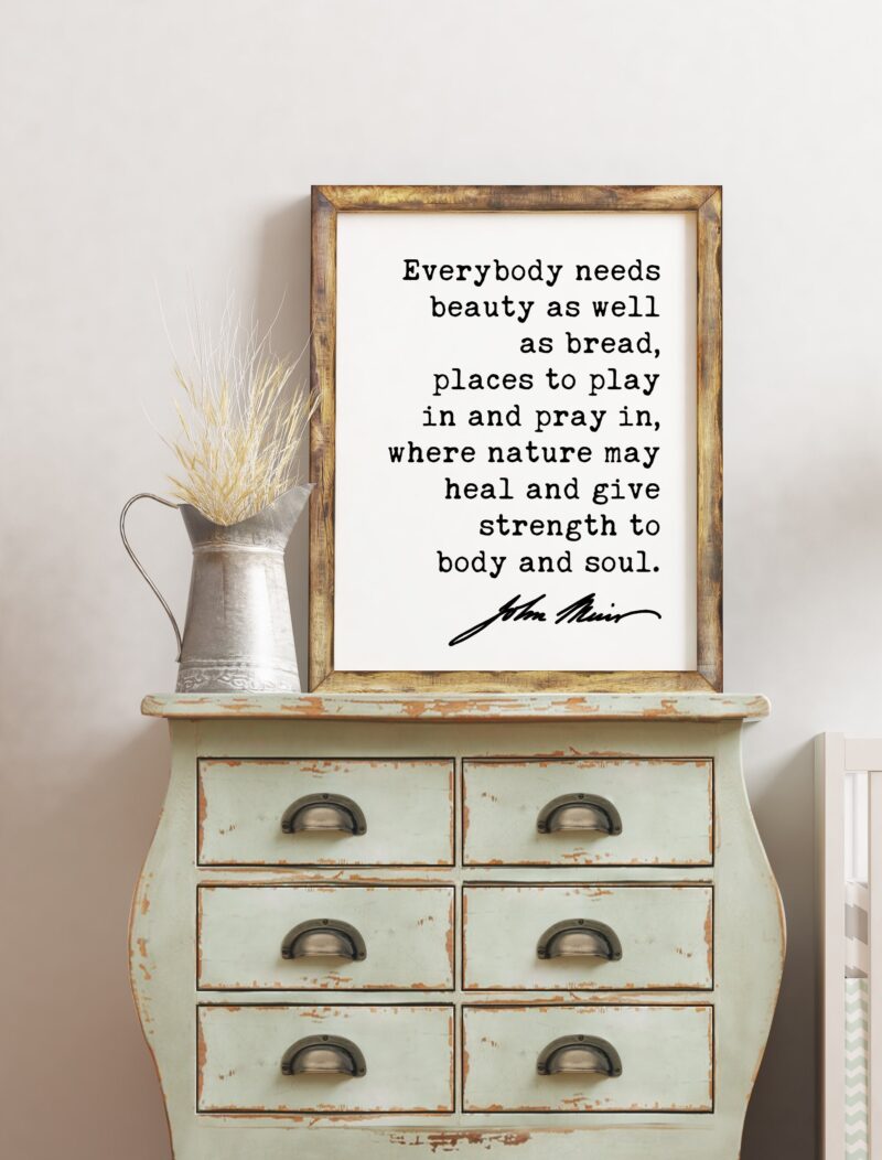 John Muir Quote - Everybody needs beauty as well as bread, places to play in and pray in, where nature ... Art Print - Conservationist - Image 2