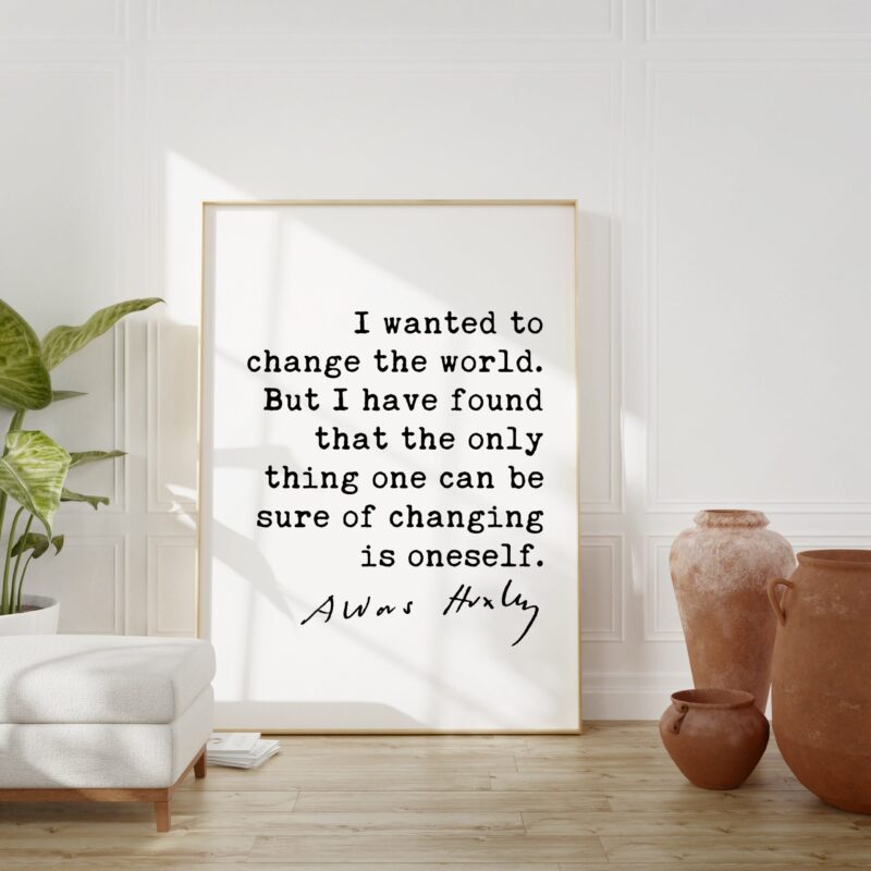 Aldous Huxley Quote - I wanted to change the world. ... be sure of changing is oneself. Typography Art Print - Image 3