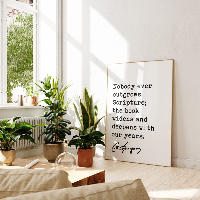 Charles Spurgeon Quote – Nobody ever outgrows Scripture; the book widens and deepens with our years. Typography Art Print - Christian - Image 3