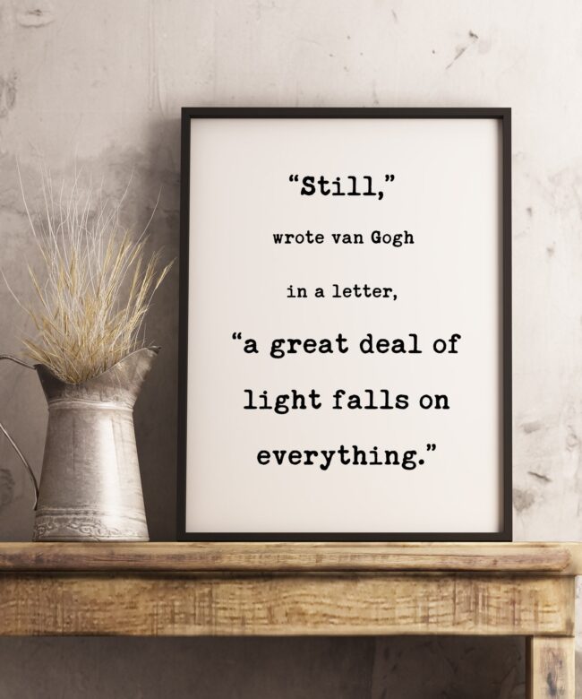 Still, a great deal of light falls on everything. Van Gogh Quotes - Typography Print - Home Wall Decor - Inspirational Minimalist