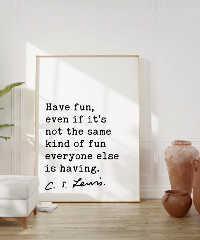 C.S. Lewis Quote “Have fun, even if it’s not the same kind of fun everyone else is having.” – Typography Art Print - Wall Art - Inspiration