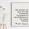 Theodore Roosevelt Quote - The farther one gets into the wilderness, ... the attraction of its lonely freedom.. Art Print - Nature Lover