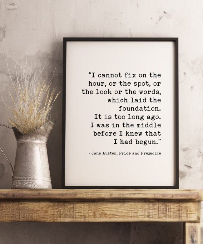 Jane Austen – Pride and Prejudice – I Cannot Fix on the Hour which Laid the Foundation. Typography Print - Home Decor - Minimalist Decor