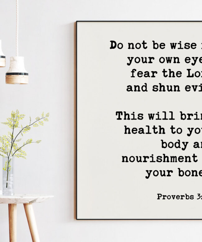 Proverbs 3:7-8  Do Not Be Wise In Your Own Eyes Fear The Lord and Shun Evil Art Print - Faith Quotes - Religious Scripture - Bible Verse Art