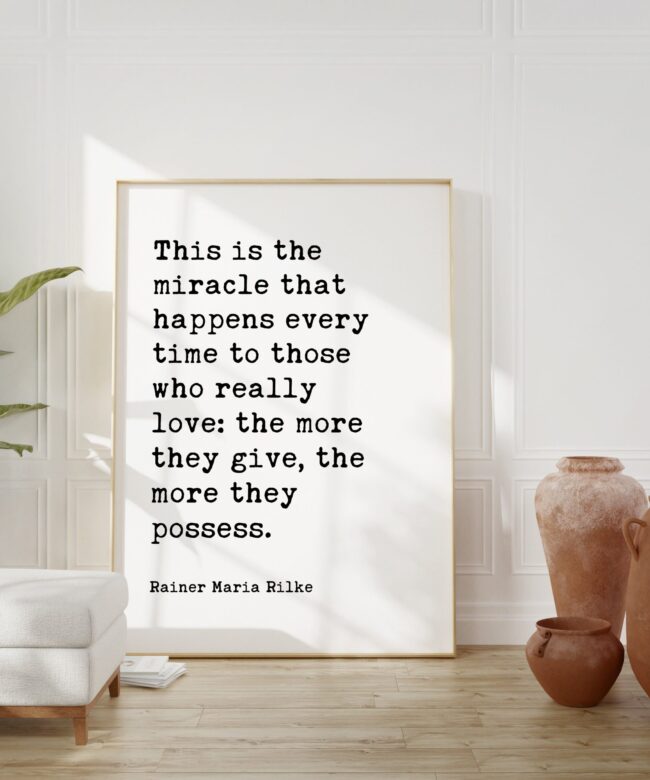 Rainer Maria Rilke Quote - This is the miracle that happens every time to those who really love: ... the more they possess. - Print Art