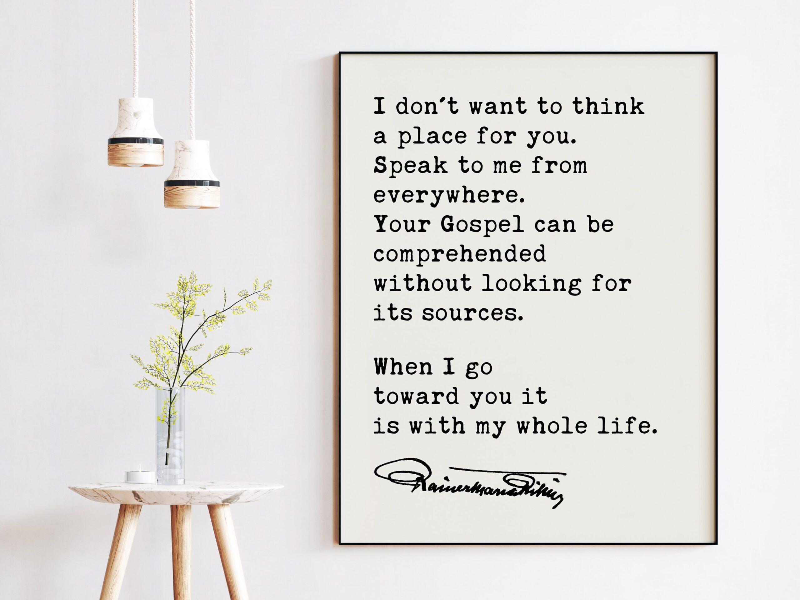 Rainer Maria Rilke Poem Quote - I don't want to think a place for you. When I go toward you it is with my whole life. Art Print - Spiritual - Image 3