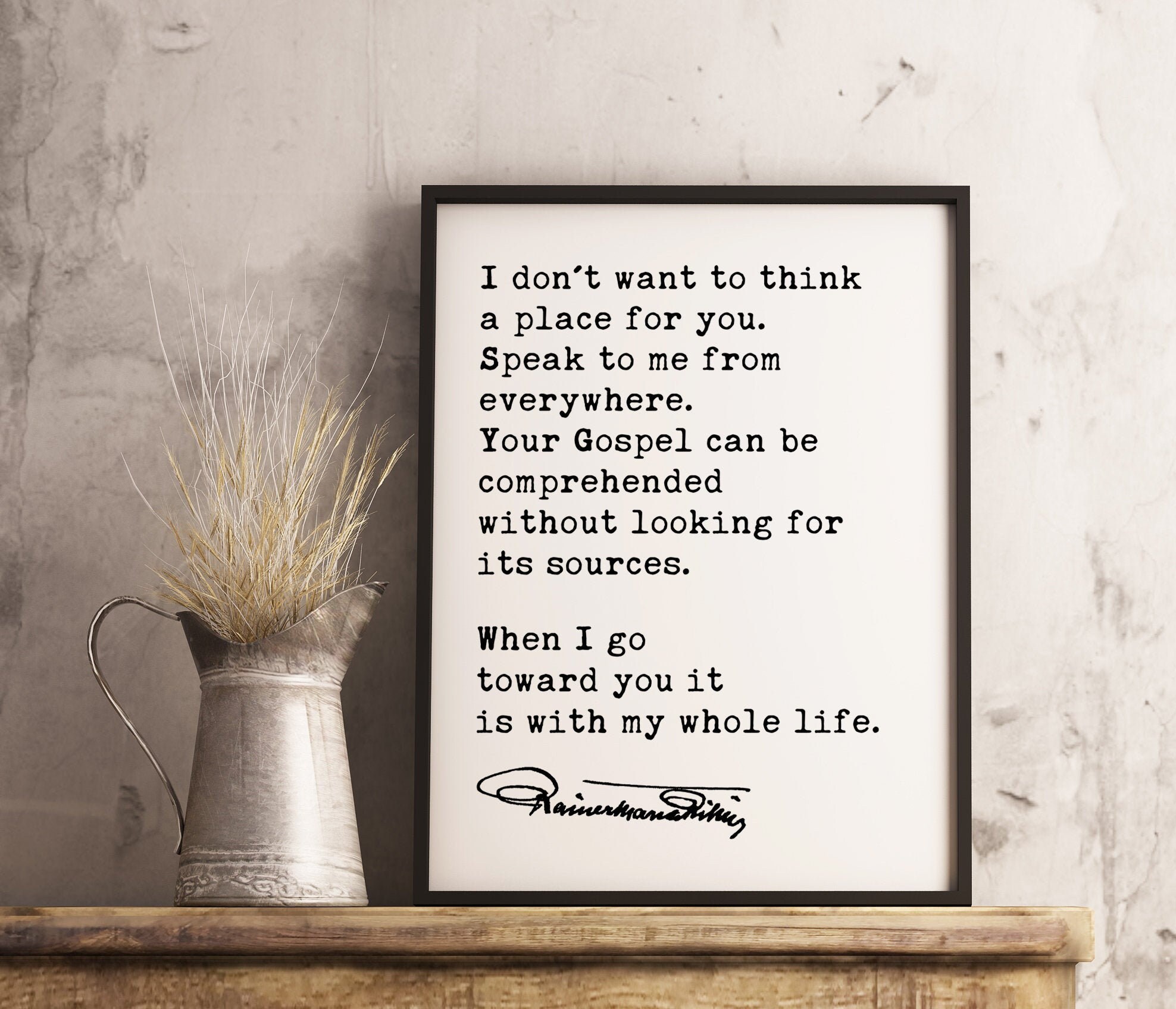 Rainer Maria Rilke Poem Quote - I don't want to think a place for you. When I go toward you it is with my whole life. Art Print - Spiritual