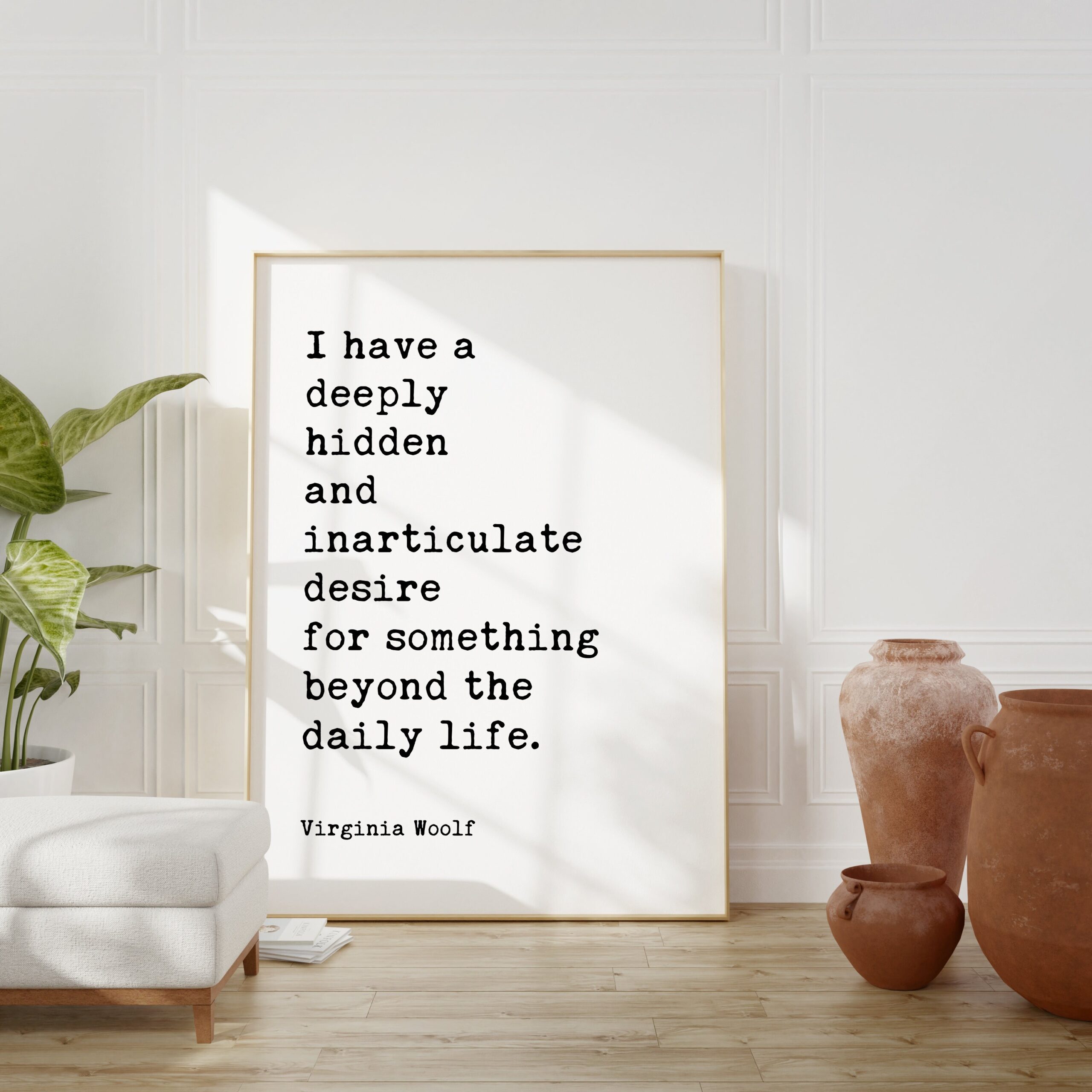 I have a deeply hidden and inarticulate desire for something beyond the daily life. - Virginia Woolf - Minimalist Typography Art Print