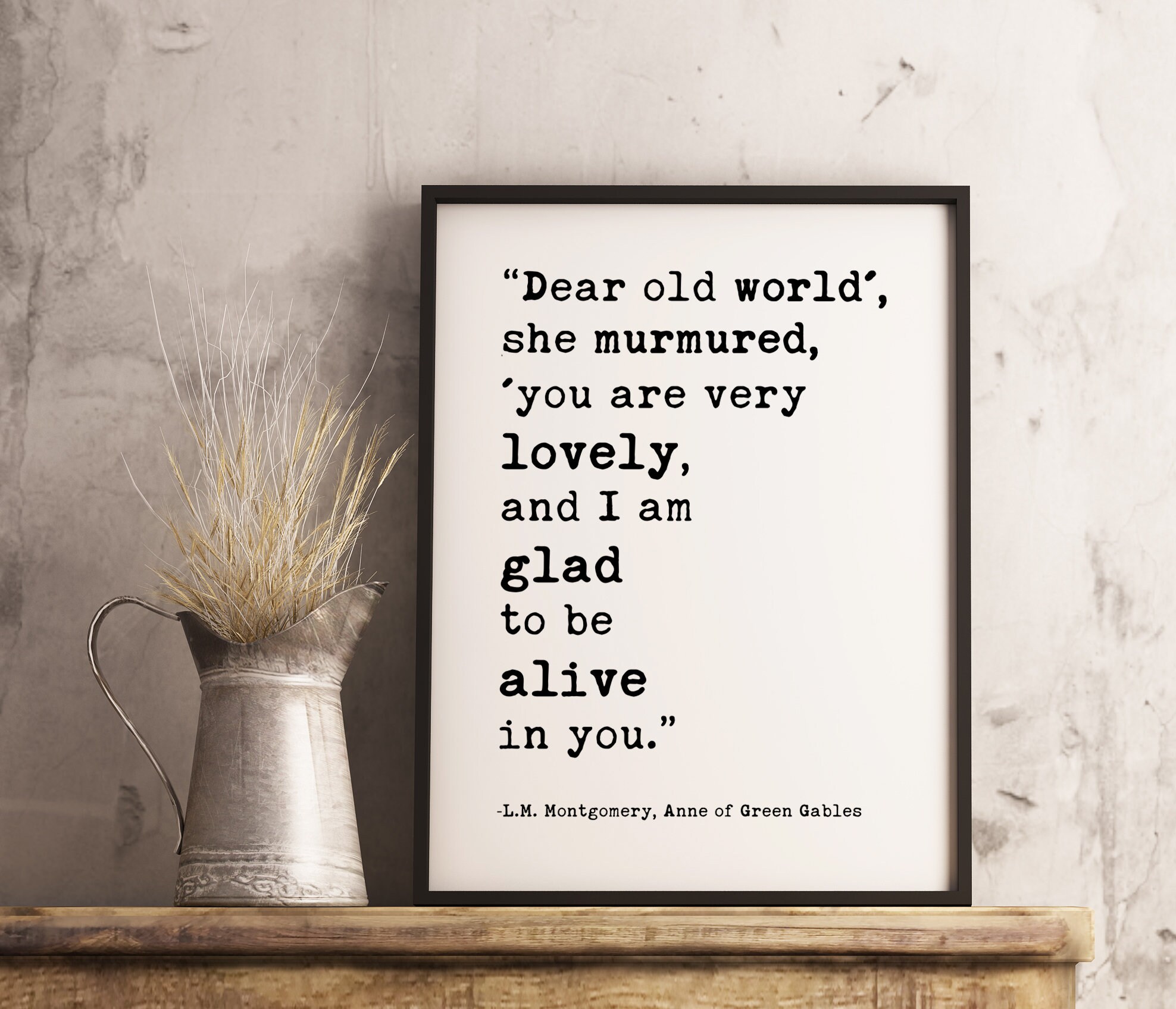 Dear old world', she murmured, 'you are very lovely, and I am glad to be alive in you. ― L.M. Montgomery, Anne of Green Gables Print - Image 3