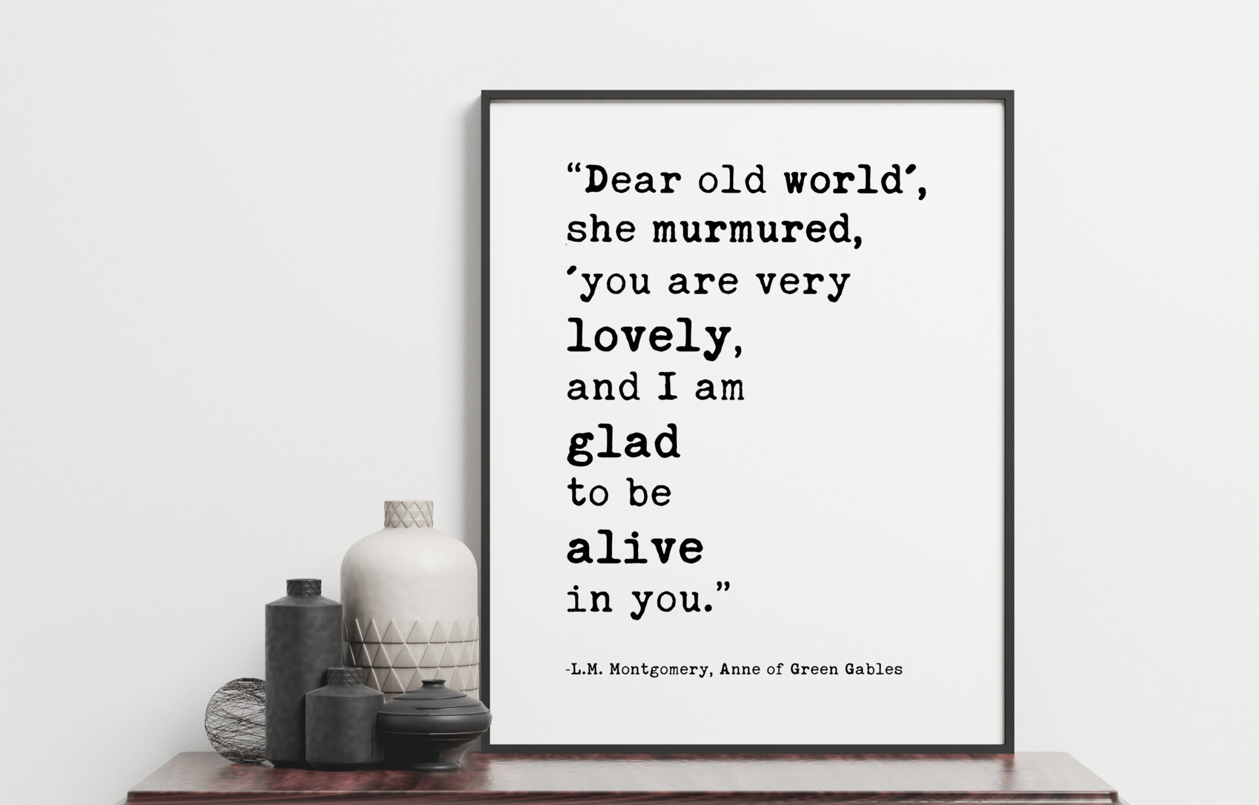 Dear old world', she murmured, 'you are very lovely, and I am glad to be alive in you. ― L.M. Montgomery, Anne of Green Gables Print - Image 2