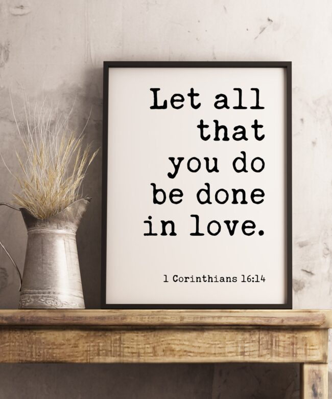 Let all that you do be done in love. 1 Corinthians 16:14 - Bible Verse Print - Scripture Wall Art - Christian Wall Art Print