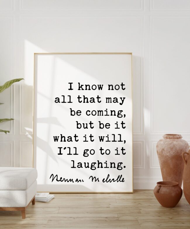 Herman Melville Quote I know not all that may be coming, but be it what it will, I'll go to it laughing. Art Print - Adventure - Humor