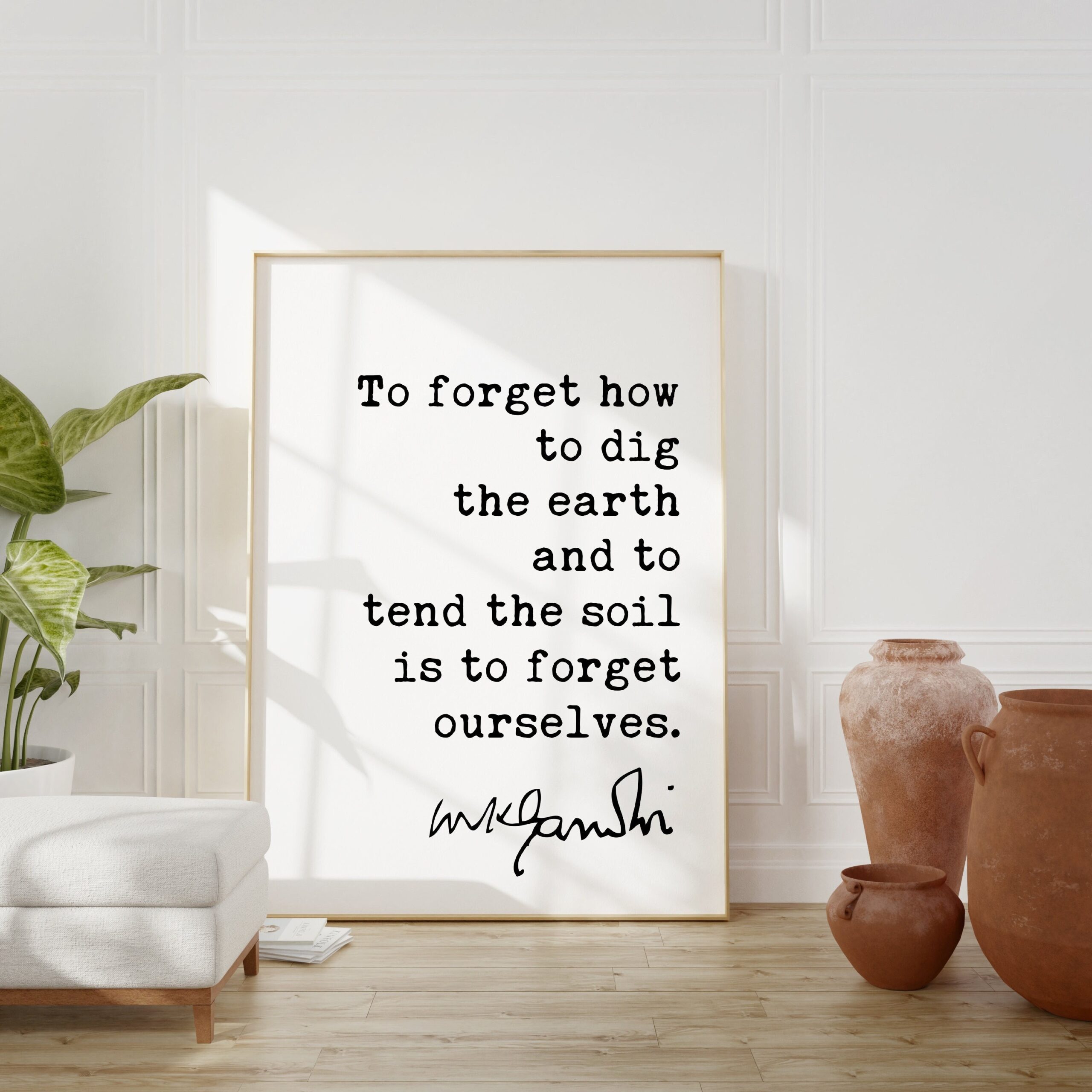 Mahatma Gandhi Quote To forget how to dig the earth and to tend the soil is to forget ourselves. Typography Art Print - Inspirational