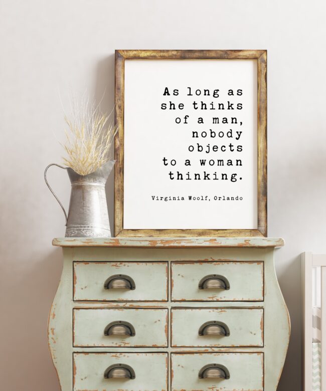 As long as she thinks of a man, nobody objects to a woman thinking. - Virginia Woolf, Minimalist Art Print, Feminism, Empowerment