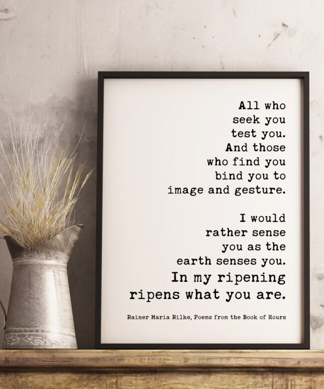 All who seek you test you. And those who find you bind you to image and gesture. Rainer Maria Rilke, Book of Hours: Love Poems to God