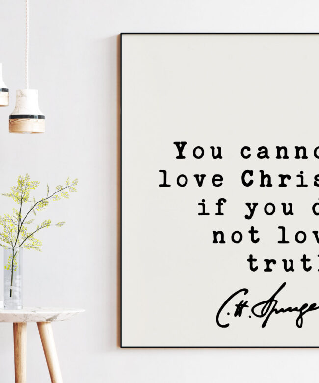 Charles Spurgeon Quote You cannot love Christ if you do not love truth. Art Print - Inspirational - Religious - Spiritual - Christian