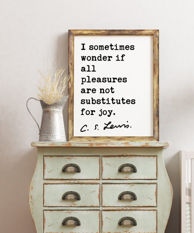 C.S. Lewis quote - I sometimes wonder if all pleasures are not substitutes for joy. Art Print - Inspirational - Christian Art - Spiritual