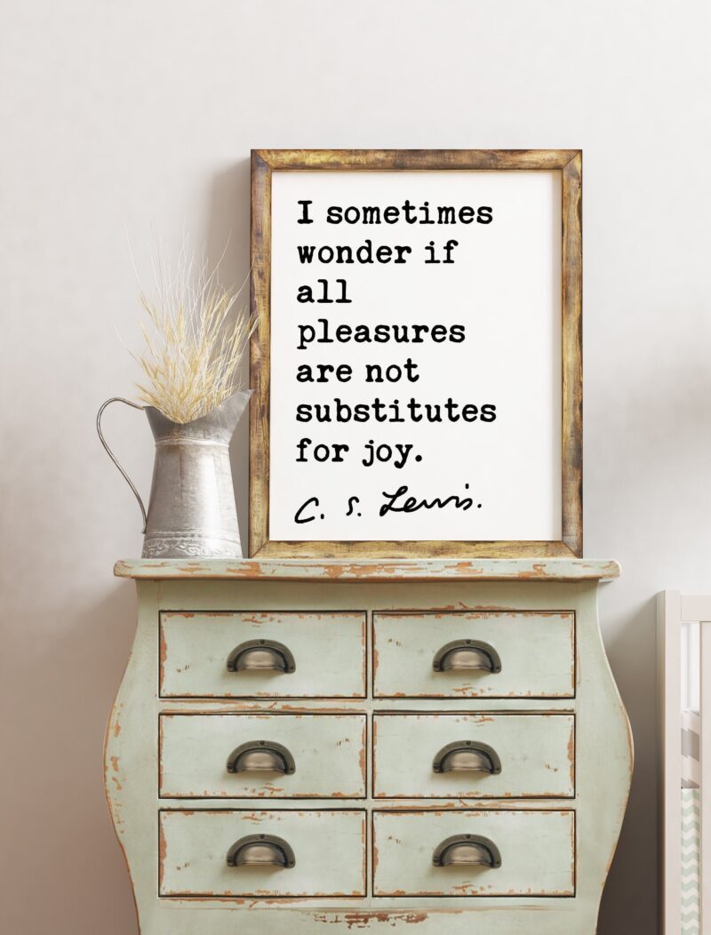 C.S. Lewis quote - I sometimes wonder if all pleasures are not substitutes for joy. Art Print - Inspirational - Christian Art - Spiritual