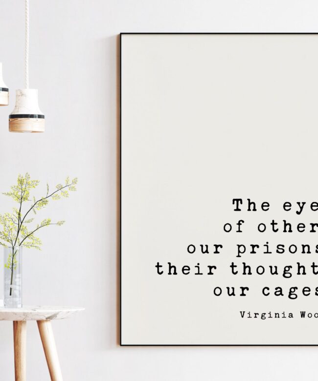 The eyes of others our prisons; their thoughts our cages. - Virginia Woolf, Minimalist Art Print, Confidence, Independence, Empowerment